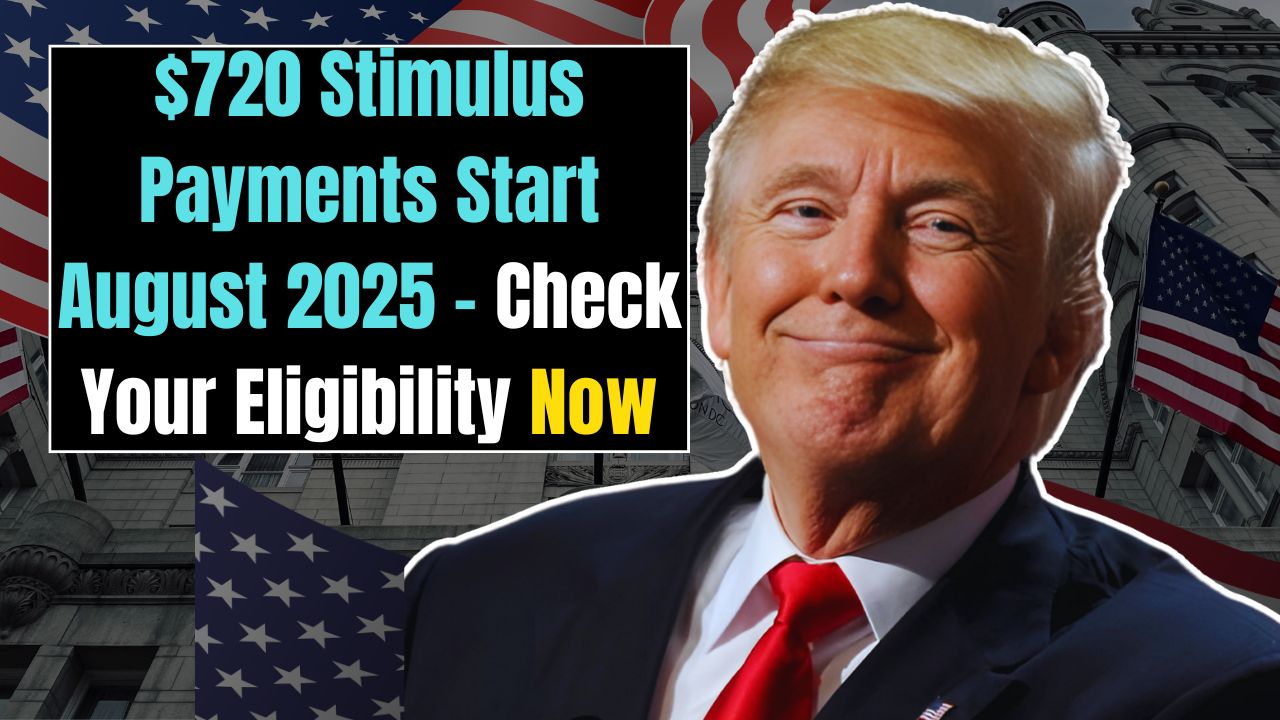 $720 Stimulus Payments Start August 2025 - Check Your Eligibility Now