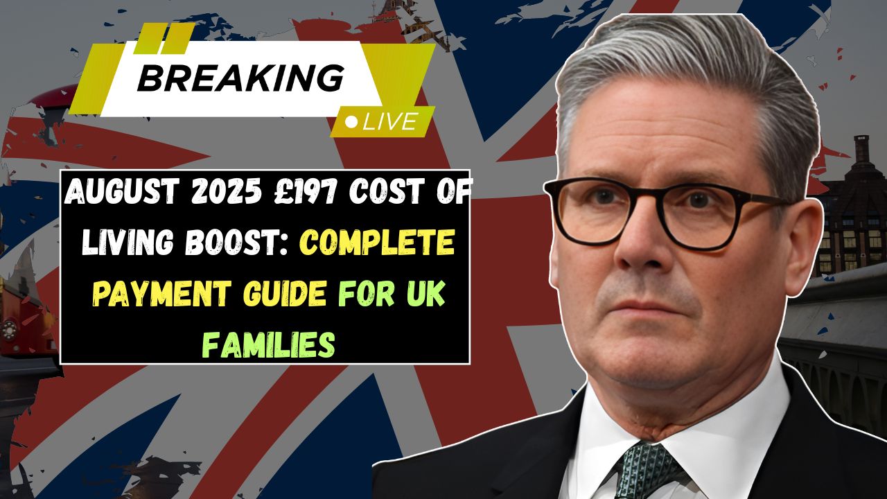 August 2025 £197 Cost of Living Boost: Complete Payment Guide for UK Families
